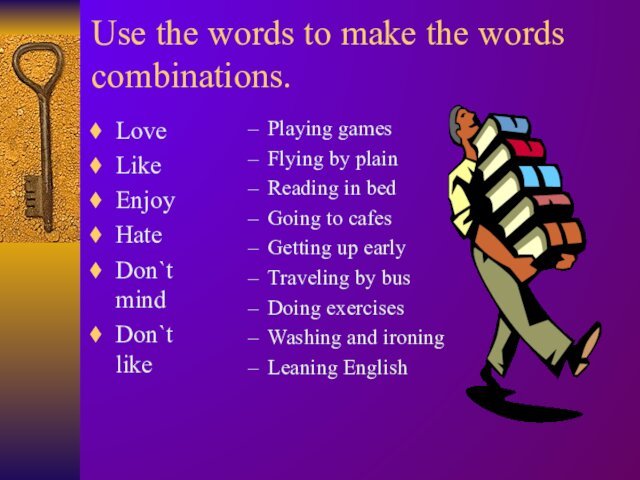 Use the words to make the words combinations.LoveLikeEnjoyHateDon`t mindDon`t likePlaying gamesFlying by