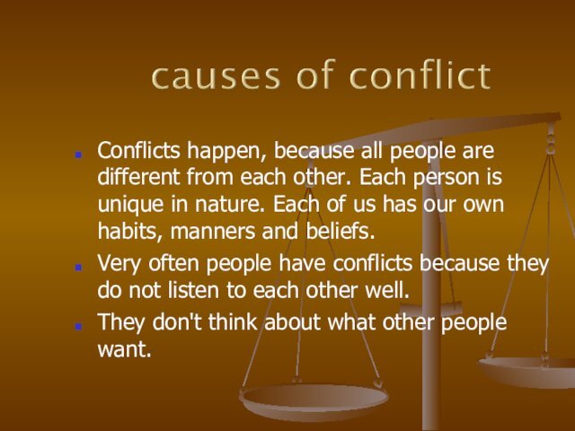 Conflicts happen, because all people are different from each other. Each person