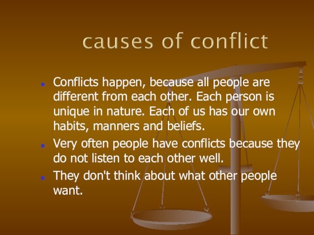 Conflicts happen, because all people are different from each other. Each person is unique in