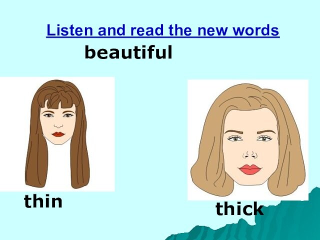 Listen and read the new words beautiful thin thick