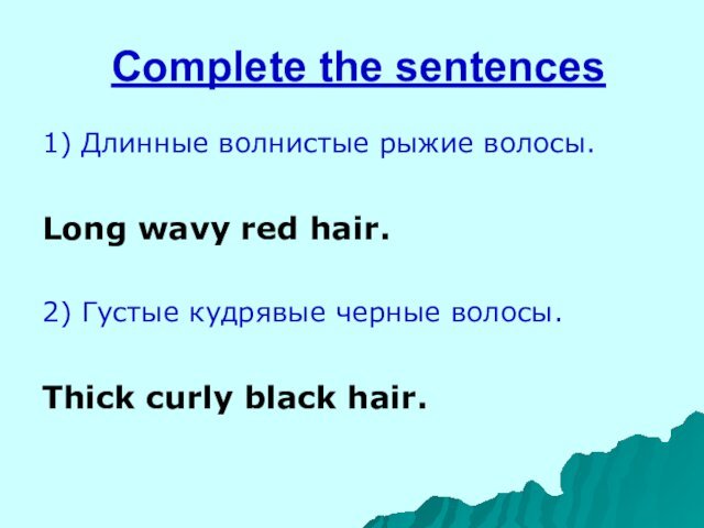 Complete the sentences1) Длинные волнистые рыжие волосы.Long wavy red hair.2) Густые кудрявые