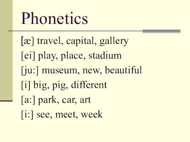 Phonetics [æ] travel, capital, gallery[ei] play, place, stadium[ju:] museum, new, beautiful[i] big,