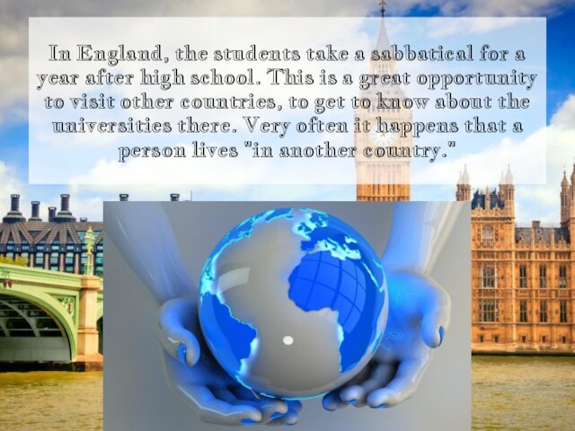 In England, the students take a sabbatical for a year after high school. This is a