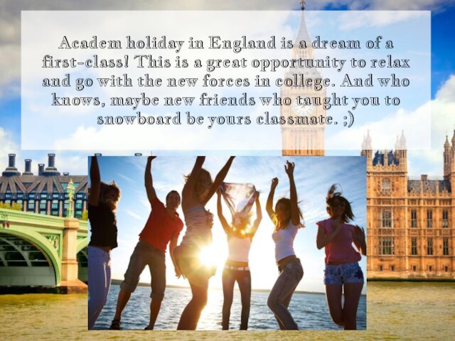 Academ holiday in England is a dream of a first-class! This is a great opportunity to