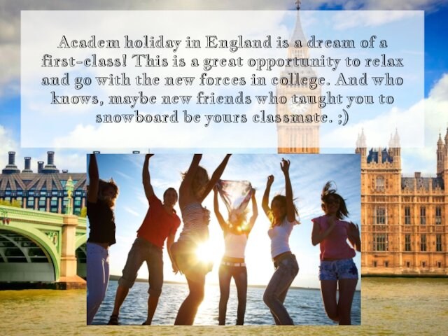 Academ holiday in England is a dream of a first-class! This is a great opportunity
