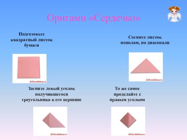 Оригами «Сердечко» Подготовьте квадратный листок бумаги Согните листок пополам, по диагонали Загните левый уголок получившегося