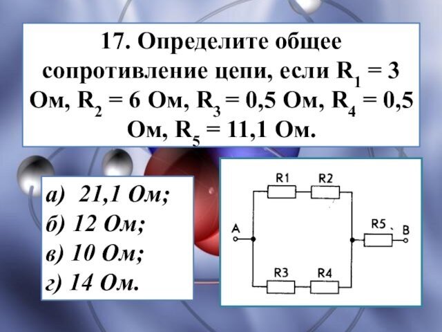 17. Определите общее сопротивление цепи, если R1 = 3 Ом, R2 = 6 Ом, R3