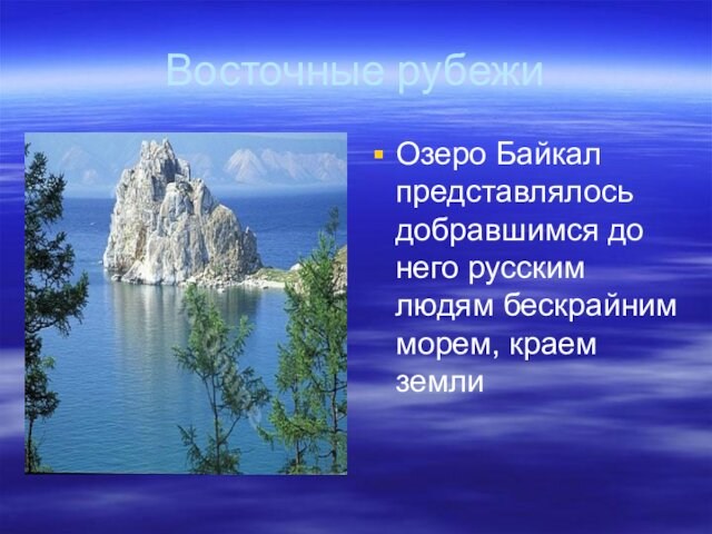 Восточные рубежи  Озеро Байкал представлялось добравшимся до него русским людям бескрайним морем, краем земли