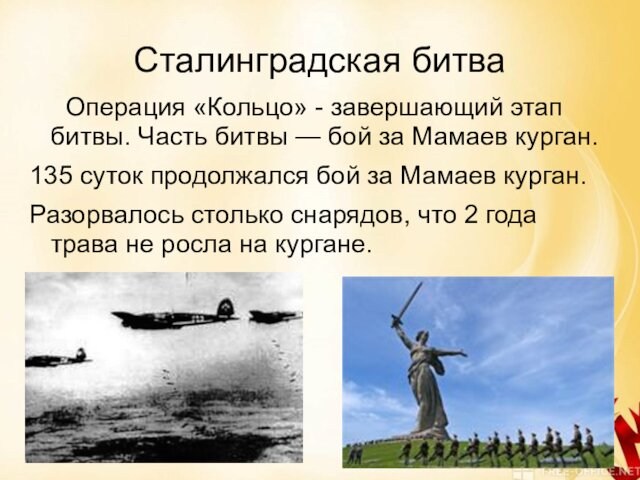 Сталинградская битваОперация «Кольцо» - завершающий этап битвы. Часть битвы — бой за Мамаев курган.135 суток