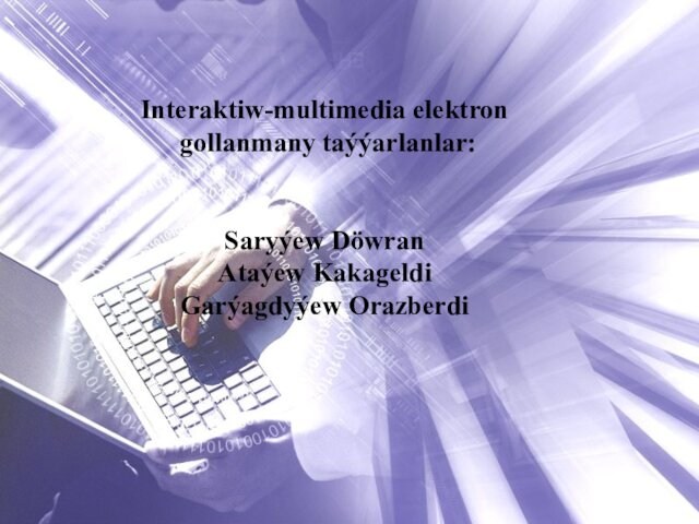 Interaktiw-multimedia elektron gollanmany taýýarlanlar: Saryýew DöwranAtaýew KakageldiGarýagdyýew Orazberdi