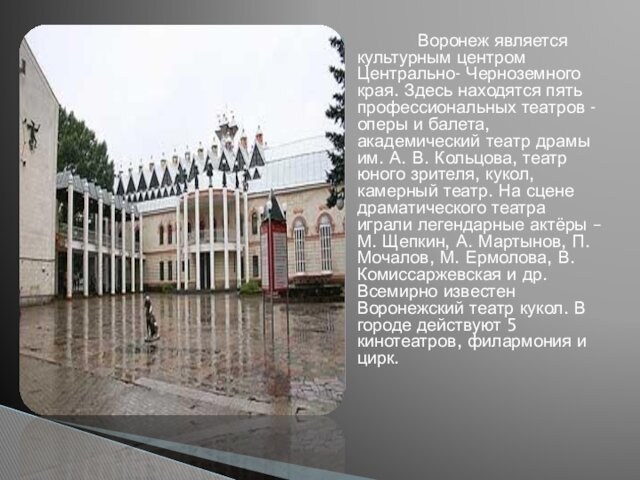           Воронеж является культурным центром Центрально- Черноземного края. Здесь находятся пять профессиональных театров - оперы