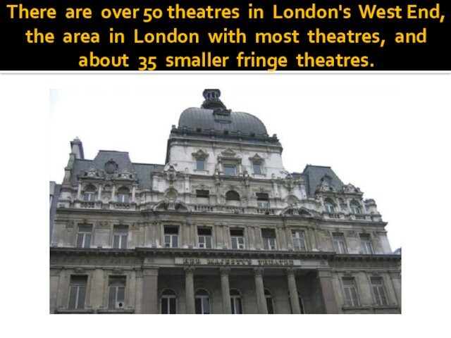 There are over 50 theatres in London's West End, the area in London with most