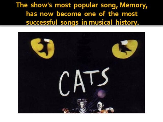 The show's most popular song, Memory,  has now become one of the most