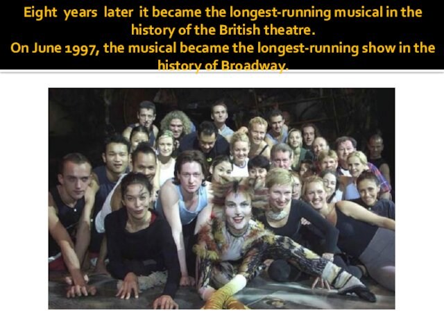 Eight years later it became the longest-running musical in the history of the British theatre.