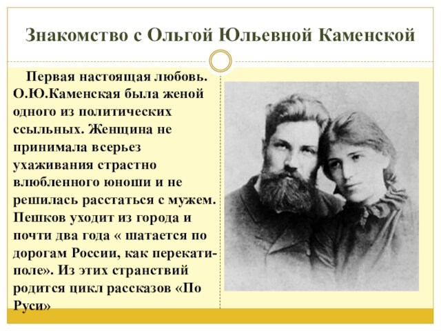 Знакомство с Ольгой Юльевной КаменскойПервая настоящая любовь. О.Ю.Каменская была женой одного из политических ссыльных. Женщина