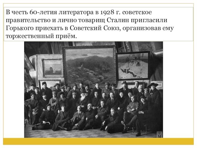 В честь 60-летия литератора в 1928 г. советское правительство и лично товарищ Сталин пригласили Горького