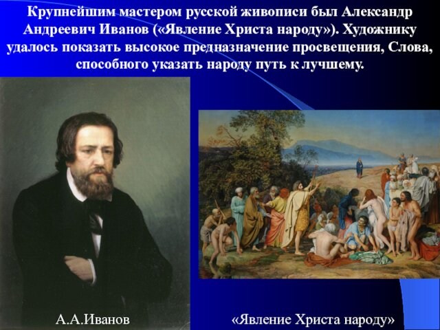 Крупнейшим мастером русской живописи был Александр Андреевич Иванов («Явление Христа народу»). Художнику удалось показать высокое