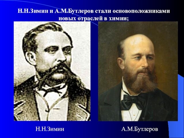 Н.Н.Зимин и А.М.Бутлеров стали основоположниками новых отраслей в химии; Н.Н.ЗиминА.М.Бутлеров