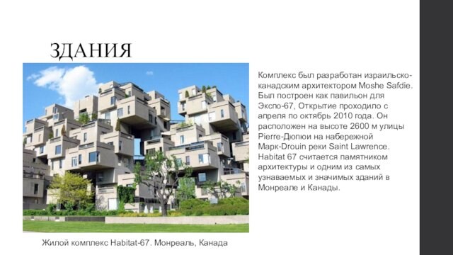 ЗДАНИЯ Жилой комплекс Habitat-67. Монреаль, Канада Комплекс был разработан израильско-канадским архитектором Moshe Safdie. Был построен