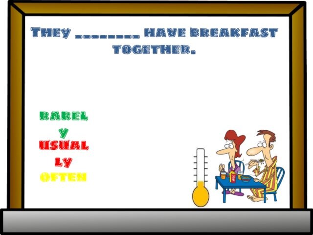 They ________ have breakfast together. rarelyusuallyoften