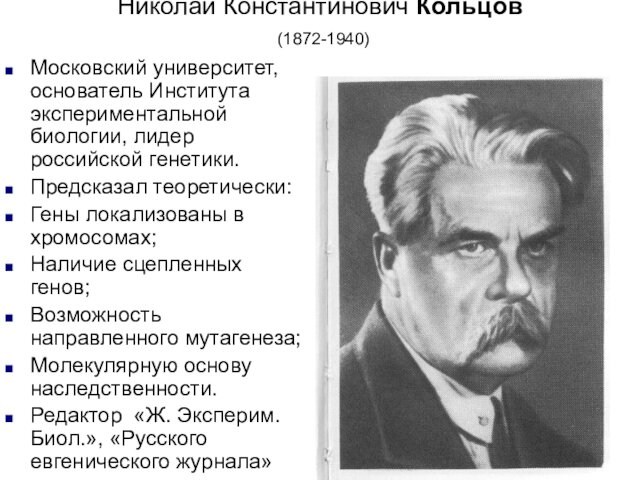 Николай Константинович Кольцов  (1872-1940) Московский университет, основатель Института экспериментальной биологии, лидер российской генетики. Предсказал