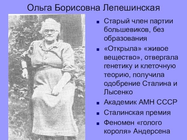 Ольга Борисовна ЛепешинскаяСтарый член партии большевиков, без образования«Открыла» «живое вещество», отвергала генетику и клеточную теорию,