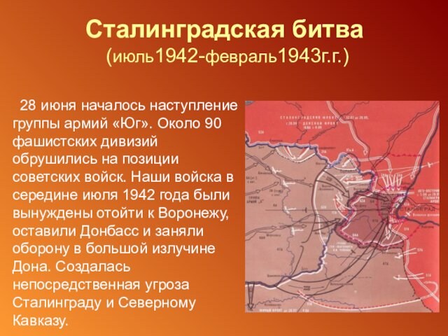 Сталинградская битва (июль1942-февраль1943г.г.)  28 июня началось наступление группы армий «Юг». Около 90 фашистских дивизий