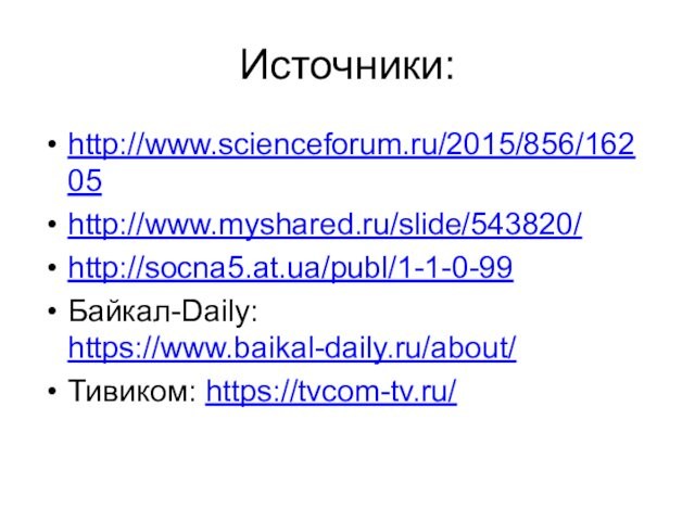 Источники: http://www.scienceforum.ru/2015/856/16205http://www.myshared.ru/slide/543820/http://socna5.at.ua/publ/1-1-0-99Байкал-Daily: https://www.baikal-daily.ru/about/ Тивиком: https://tvcom-tv.ru/