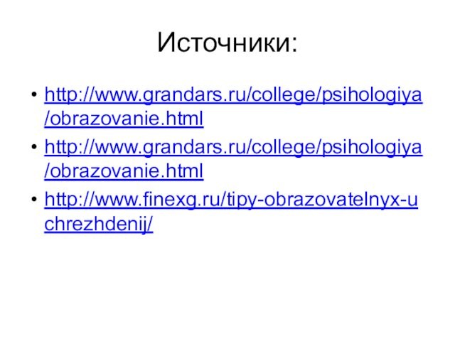 Источники: http://www.grandars.ru/college/psihologiya/obrazovanie.html http://www.grandars.ru/college/psihologiya/obrazovanie.html http://www.finexg.ru/tipy-obrazovatelnyx-uchrezhdenij/