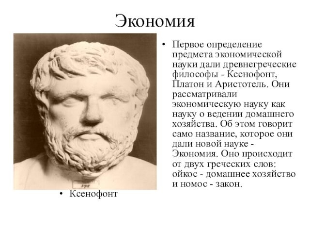 ЭкономияКсенофонтПервое определение предмета экономической науки дали древнегреческие философы - Ксенофонт, Платон и Аристотель. Они рассматривали