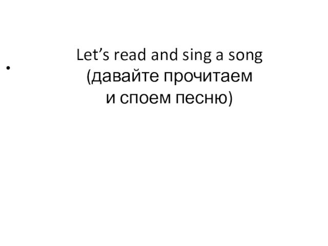 Let’s read and sing a song (давайте прочитаем  и споем песню)