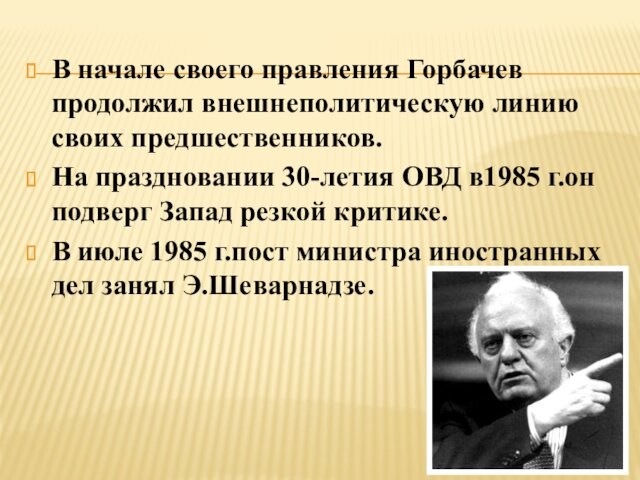 В начале своего правления Горбачев продолжил внешнеполитическую линию своих предшественников.На праздновании 30-летия ОВД в1985 г.он