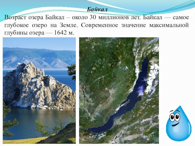 БайкалВозраст озера Байкал – около 30 миллионов лет. Байкал — самое глубокое озеро на Земле.