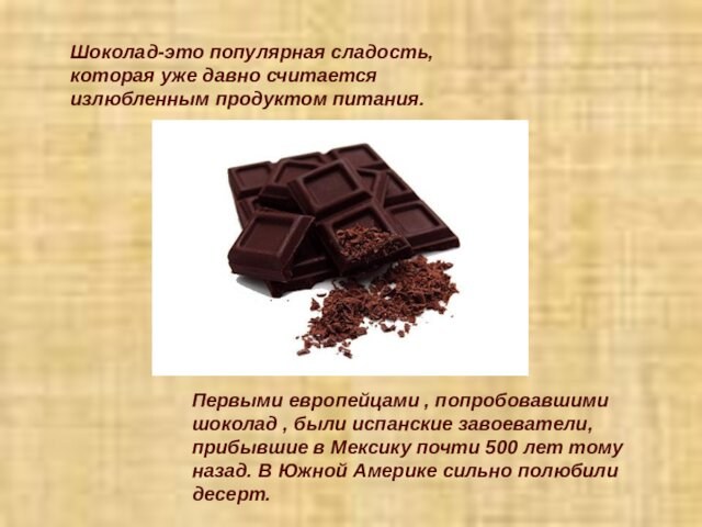 Шоколад-это популярная сладость, которая уже давно считается излюбленным продуктом питания. Первыми европейцами , попробовавшими шоколад