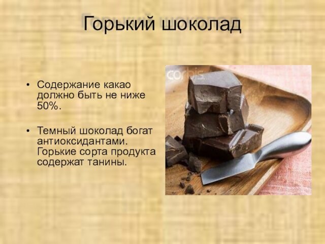 Горький шоколадСодержание какао должно быть не ниже 50%.Темный шоколад богат антиоксидантами. Горькие сорта продукта содержат танины.