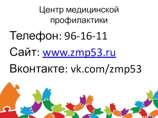 Центр медицинской профилактики Телефон: 96-16-11 Сайт: www.zmp53.ru Вконтакте: vk.com/zmp53