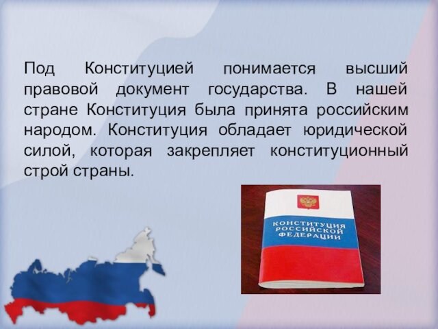 Под Конституцией понимается высший правовой документ государства. В нашей стране Конституция была принята российским народом.