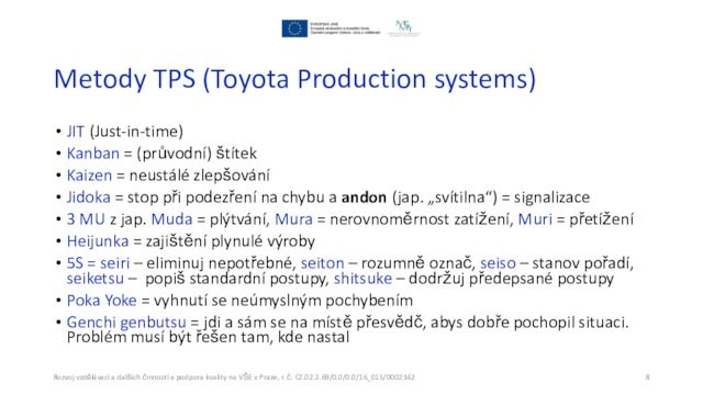 Metody TPS (Toyota Production systems)JIT (Just-in-time) Kanban = (průvodní) štítekKaizen = neustálé zlepšování Jidoka =