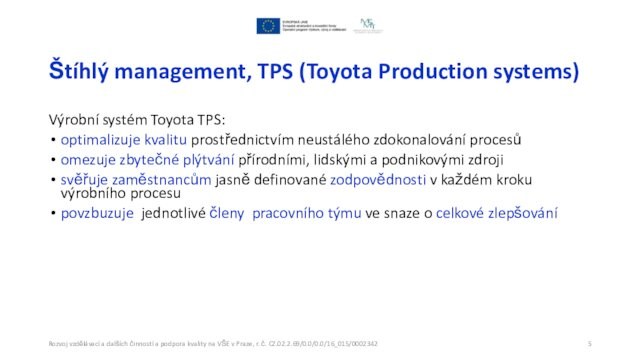Štíhlý management, TPS (Toyota Production systems)Výrobní systém Toyota TPS:optimalizuje kvalitu prostřednictvím neustálého zdokonalování procesůomezuje zbytečné
