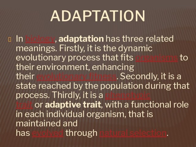 ADAPTATION   In biology, adaptation has three related meanings. Firstly, it is