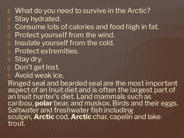 What do you need to survive in the Arctic?Stay hydrated.Consume lots of calories and food