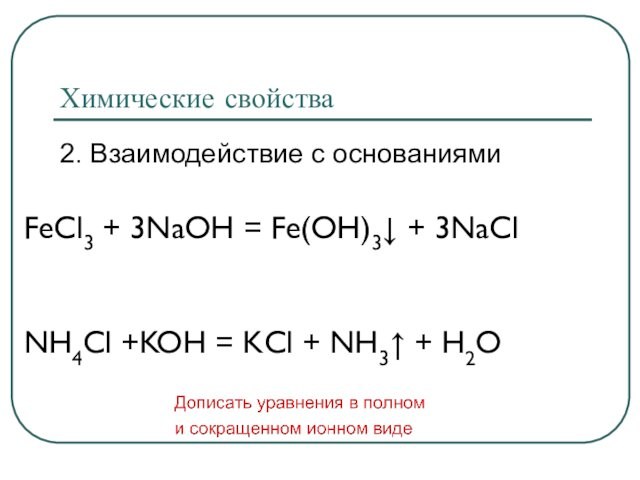 Химические свойства2. Взаимодействие с основаниямиFeCl3 + 3NaOH = Fe(OH)3↓ + 3NaClNH4Cl +KOH = KCl +