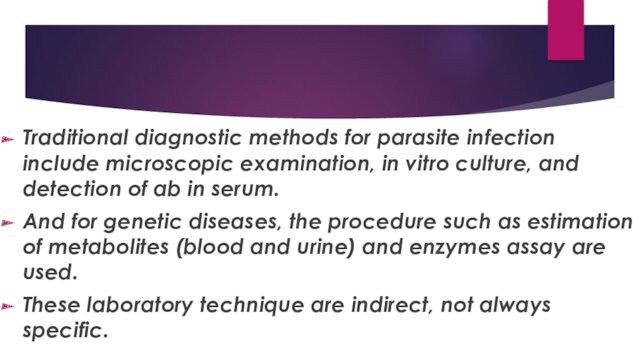 Traditional diagnostic methods for parasite infection include microscopic examination, in vitro culture, and detection of