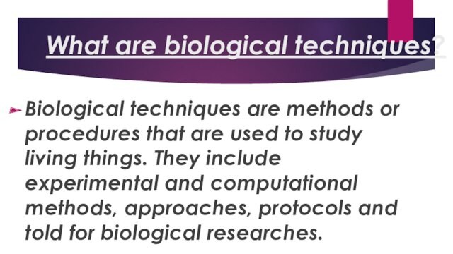 What are biological techniques? Biological techniques are methods or procedures that are used to study