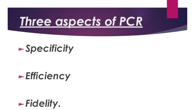 Three aspects of PCRSpecificityEfficiencyFidelity.