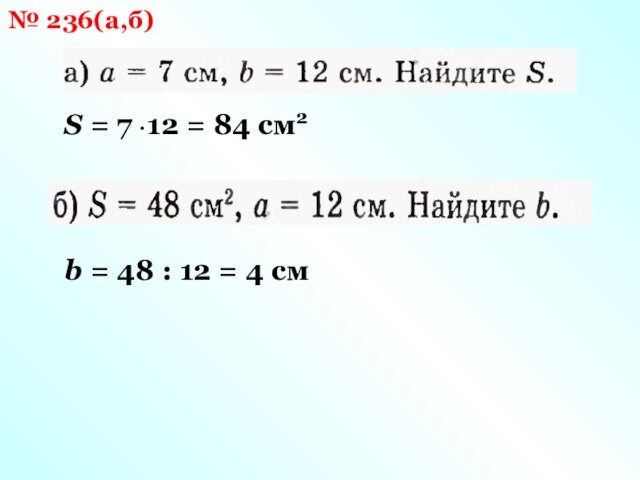 № 236(а,б)S = 7 12 = 84 см2b = 48 : 12 = 4 см