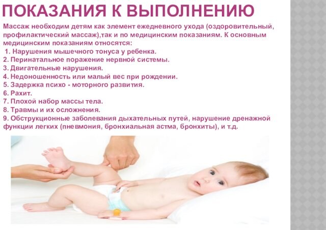 ПОКАЗАНИЯ К ВЫПОЛНЕНИЮМассаж необходим детям как элемент ежедневного ухода (оздоровительный, профилактический массаж),так и по медицинским