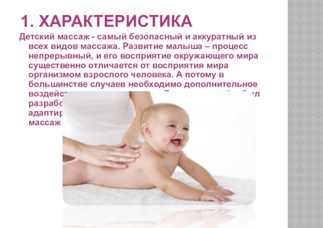 1. ХАРАКТЕРИСТИКА Детский массаж - самый безопасный и аккуратный из всех видов массажа. Развитие малыша