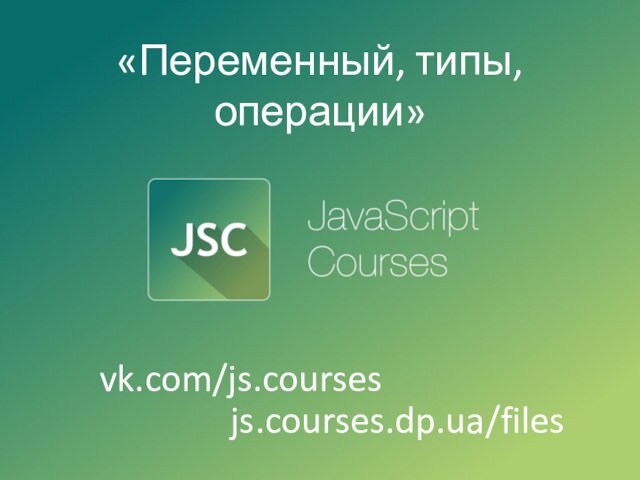 «Переменный, типы, операции»js.courses.dp.ua/filesvk.com/js.courses