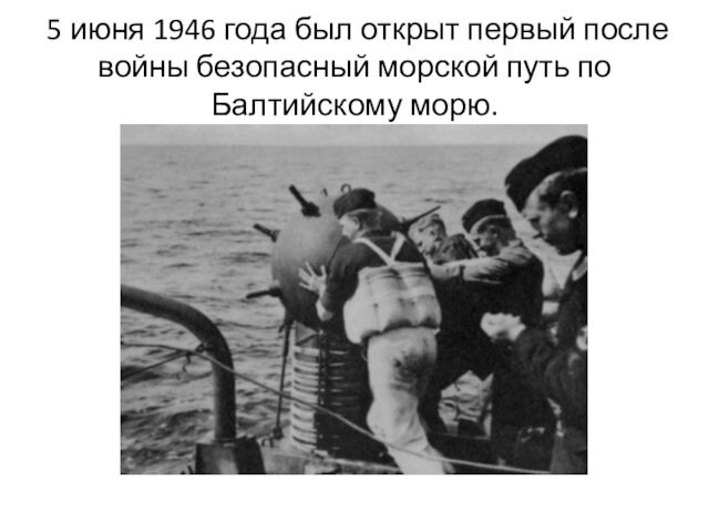 5 июня 1946 года был открыт первый после войны безопасный морской путь по Балтийскому морю.